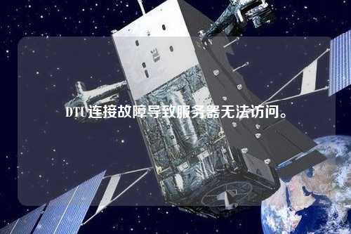 DTU連接故障導致服務器無法訪問。