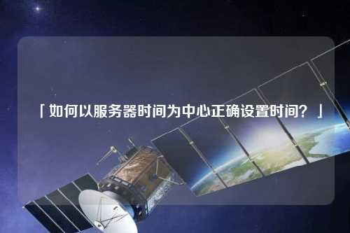 「如何以服務器時間為中心正確設置時間？」