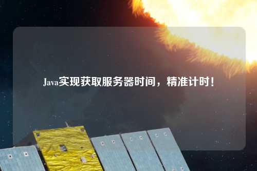 Java實現獲取服務器時間，精準計時！