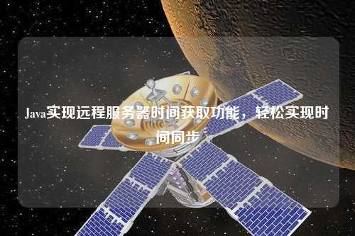 Java實(shí)現(xiàn)遠(yuǎn)程服務(wù)器時(shí)間獲取功能，輕松實(shí)現(xiàn)時(shí)間同步