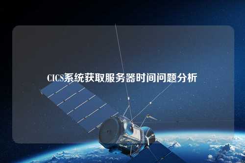 CICS系統(tǒng)獲取服務(wù)器時間問題分析