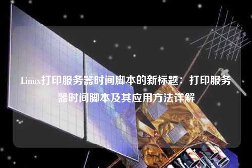 Linux打印服務(wù)器時間腳本的新標(biāo)題：打印服務(wù)器時間腳本及其應(yīng)用方法詳解