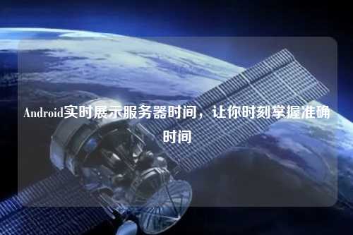 Android實時展示服務器時間，讓你時刻掌握準確時間