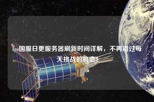 fgo國服日更服務器刷新時間詳解，不再錯過每天挑戰的機會！