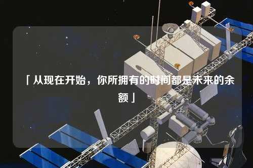 「從現在開始，你所擁有的時間都是未來的余額」