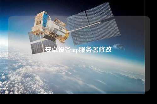 安卓設(shè)備ntp服務器修改