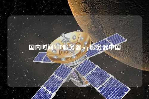 國(guó)內(nèi)時(shí)間NTP服務(wù)器,ntp服務(wù)器中國(guó)